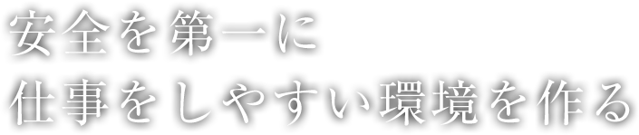 安全を第一に仕事をしやすい環境を作る